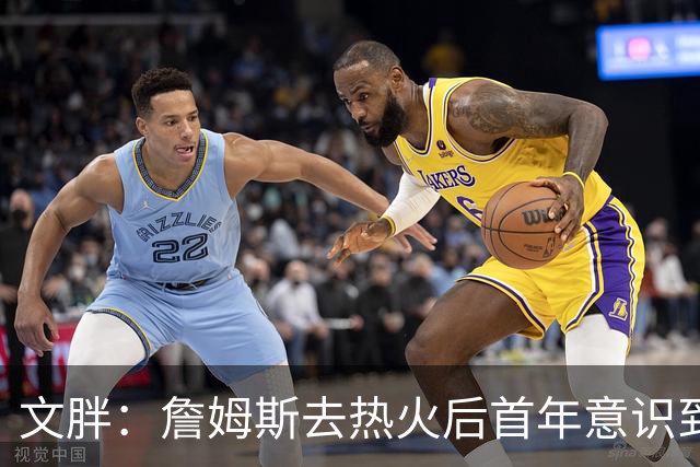 文胖：詹姆斯去热火后首年意识到很多球迷站在了他的对立面