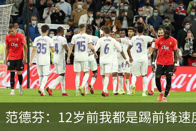范德芬：12岁前我都是踢前锋速度奇快，后来长高变得笨拙改踢后卫