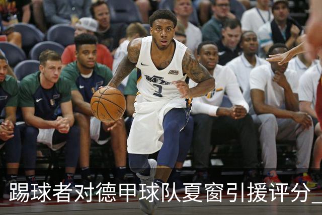 踢球者对德甲球队夏窗引援评分 拜仁第一多特第十